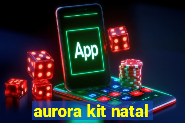 aurora kit natal